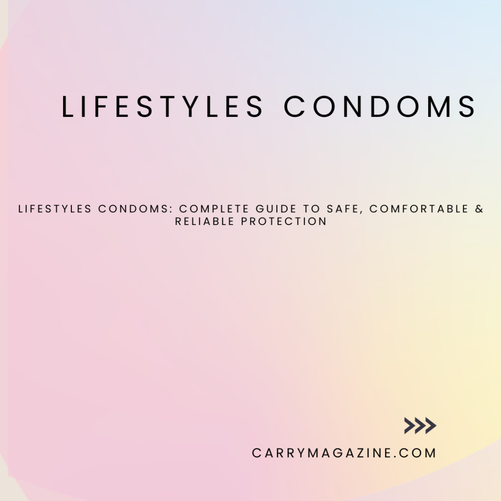 Lifestyles Condoms: Complete Guide to Safe, Comfortable & Reliable Protection